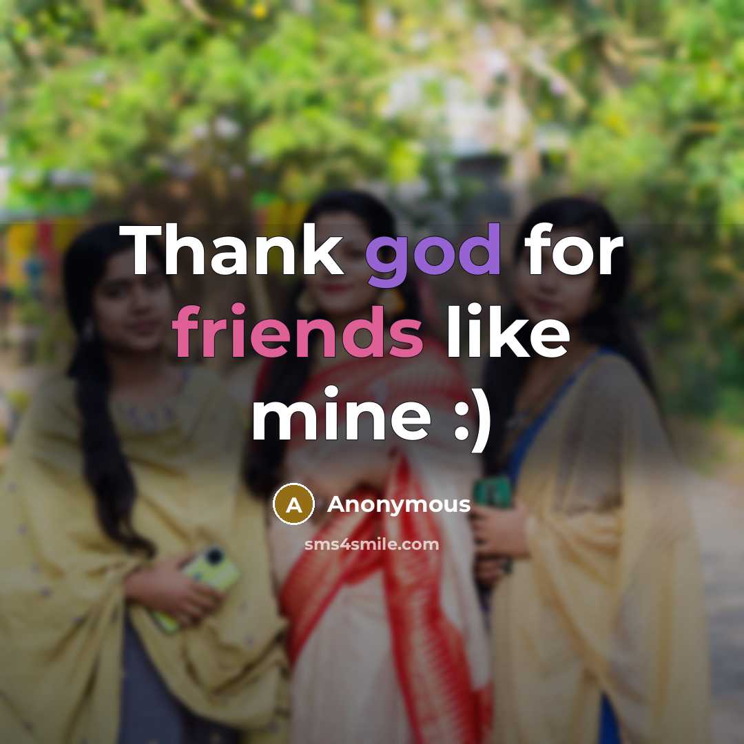 “Thank god for friends like mine :)” quote by Anonymous
