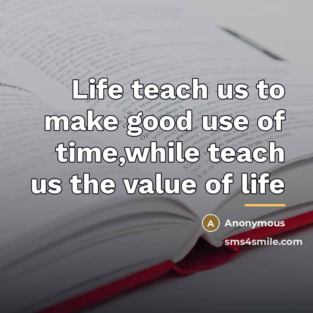 “Life teach us to make good use of time,while teach…” quote by Anonymous