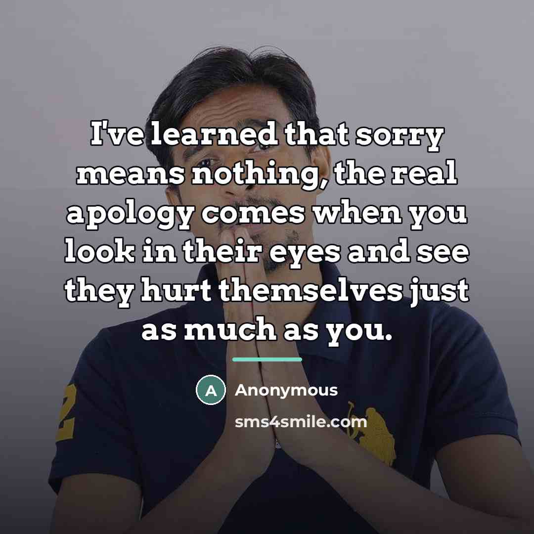 “I've learned that sorry means nothing, the real apology comes…” quote by Anonymous