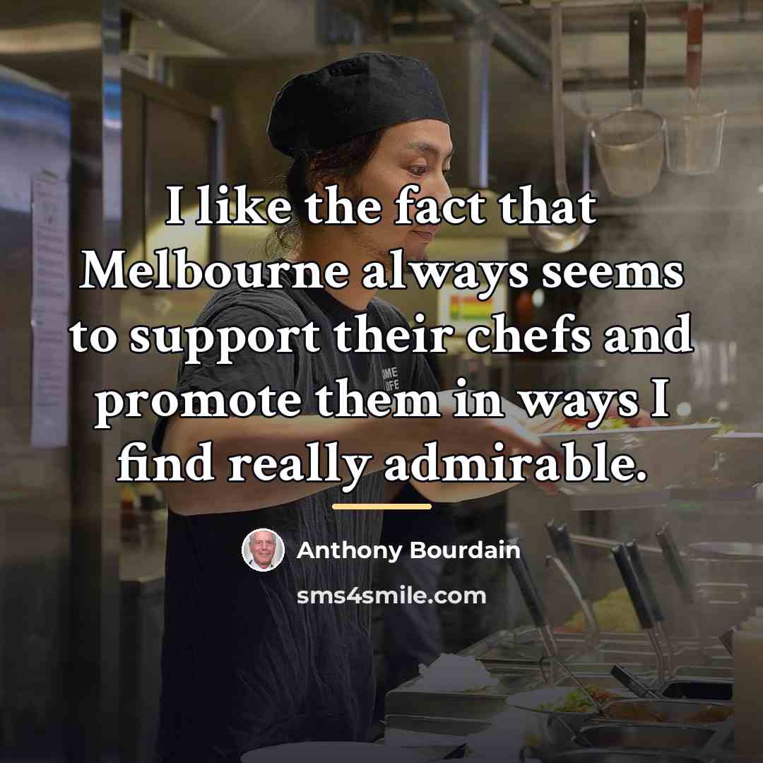 “I like the fact that Melbourne always seems to support…” quote by Anthony Bourdain