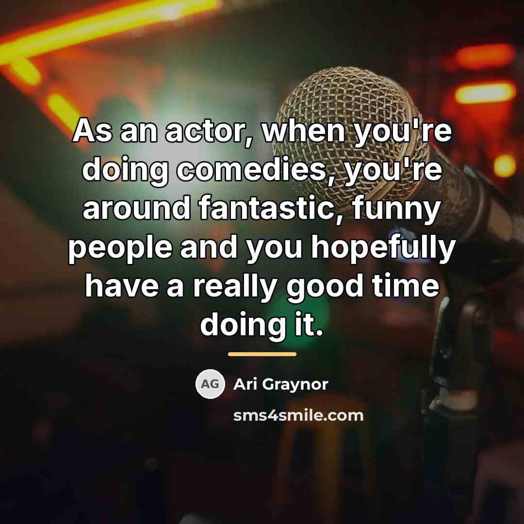 “As an actor, when you're doing comedies, you're around fantastic,…” quote by Ari Graynor
