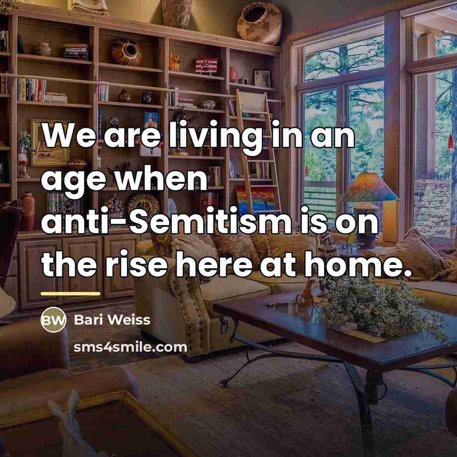 “We are living in an age when anti-Semitism is on…” quote by Bari Weiss