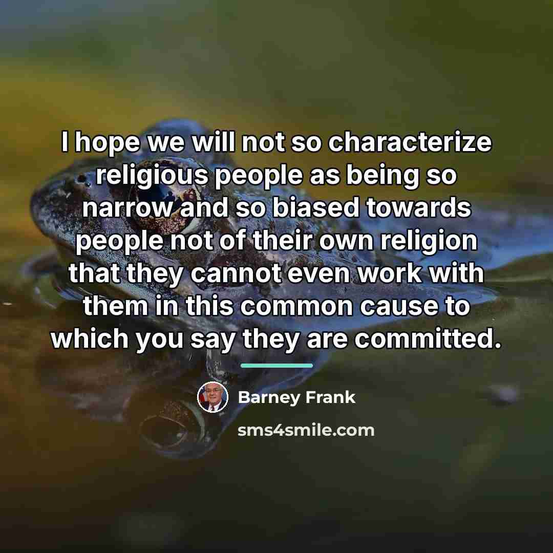 “I hope we will not so characterize religious people as…” quote by Barney Frank
