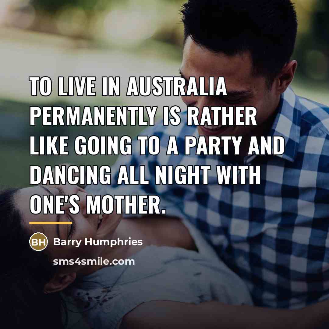 “To live in Australia permanently is rather like going to…” quote by Barry Humphries