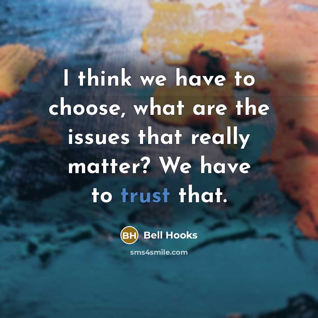 “I think we have to choose, what are the issues…” quote by Bell Hooks