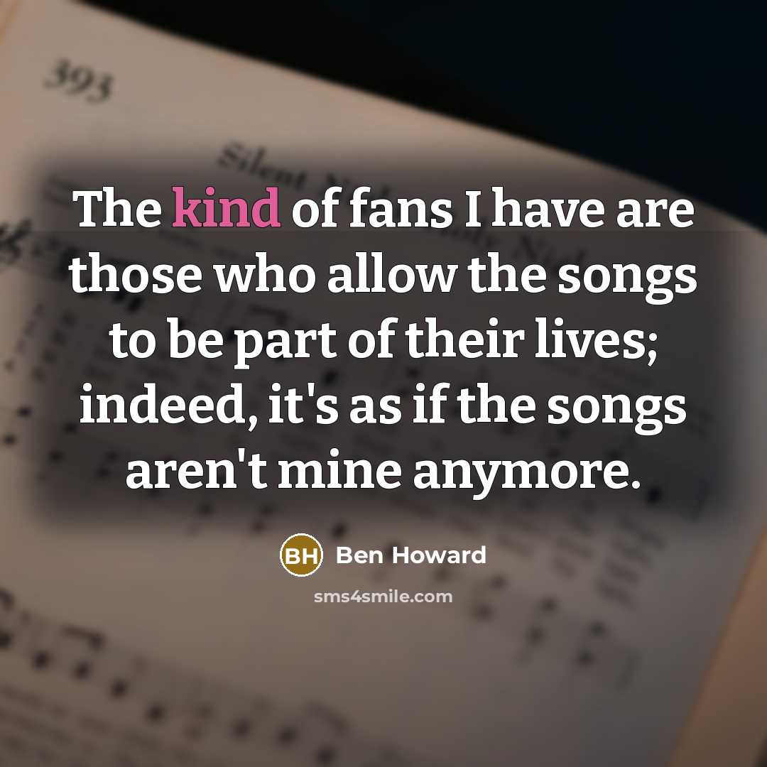 “The kind of fans I have are those who allow…” quote by Ben Howard