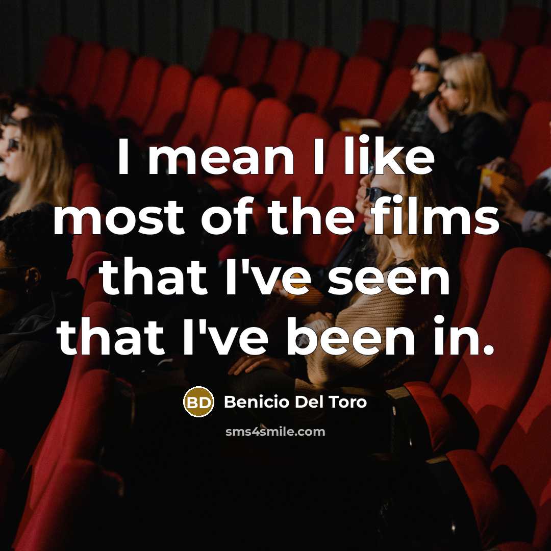 “I mean I like most of the films that I've…” quote by Benicio Del Toro