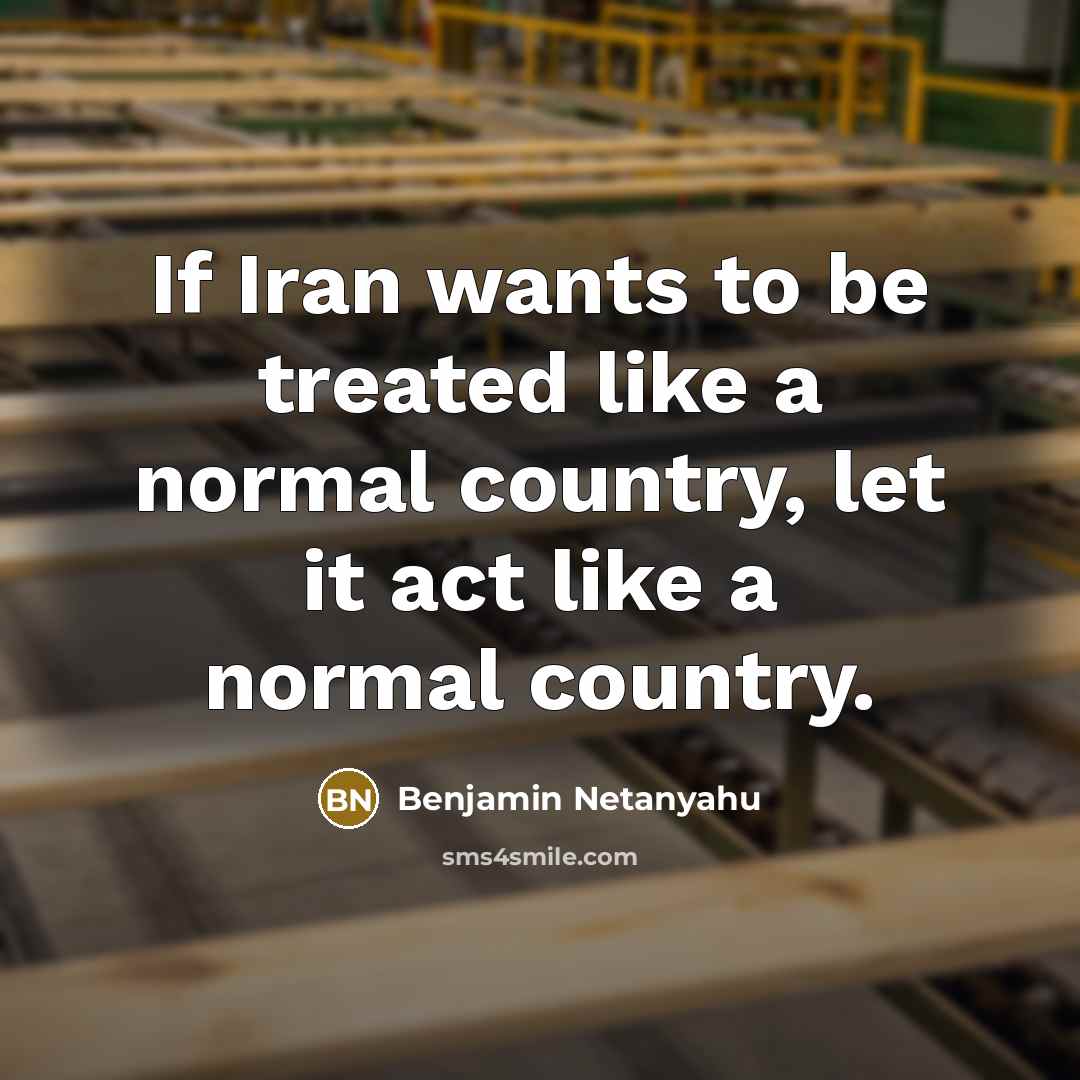 “If Iran wants to be treated like a normal country,…” quote by Benjamin Netanyahu