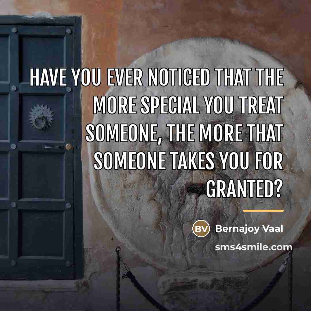 “Have you ever noticed that the more special you treat…” quote by Bernajoy Vaal