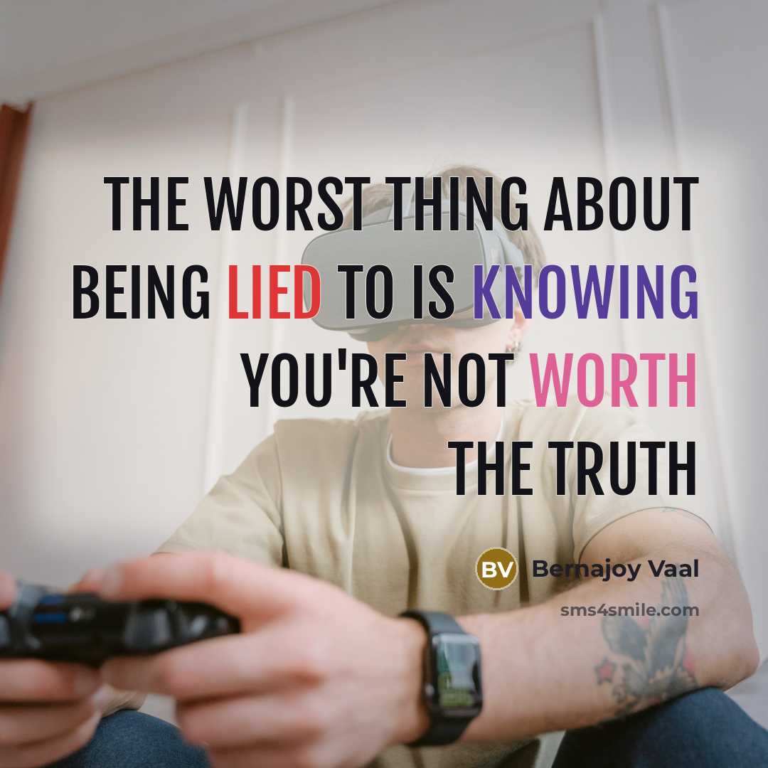 “The worst thing about being lied to is knowing you're not worth the truth” quote by Bernajoy Vaal