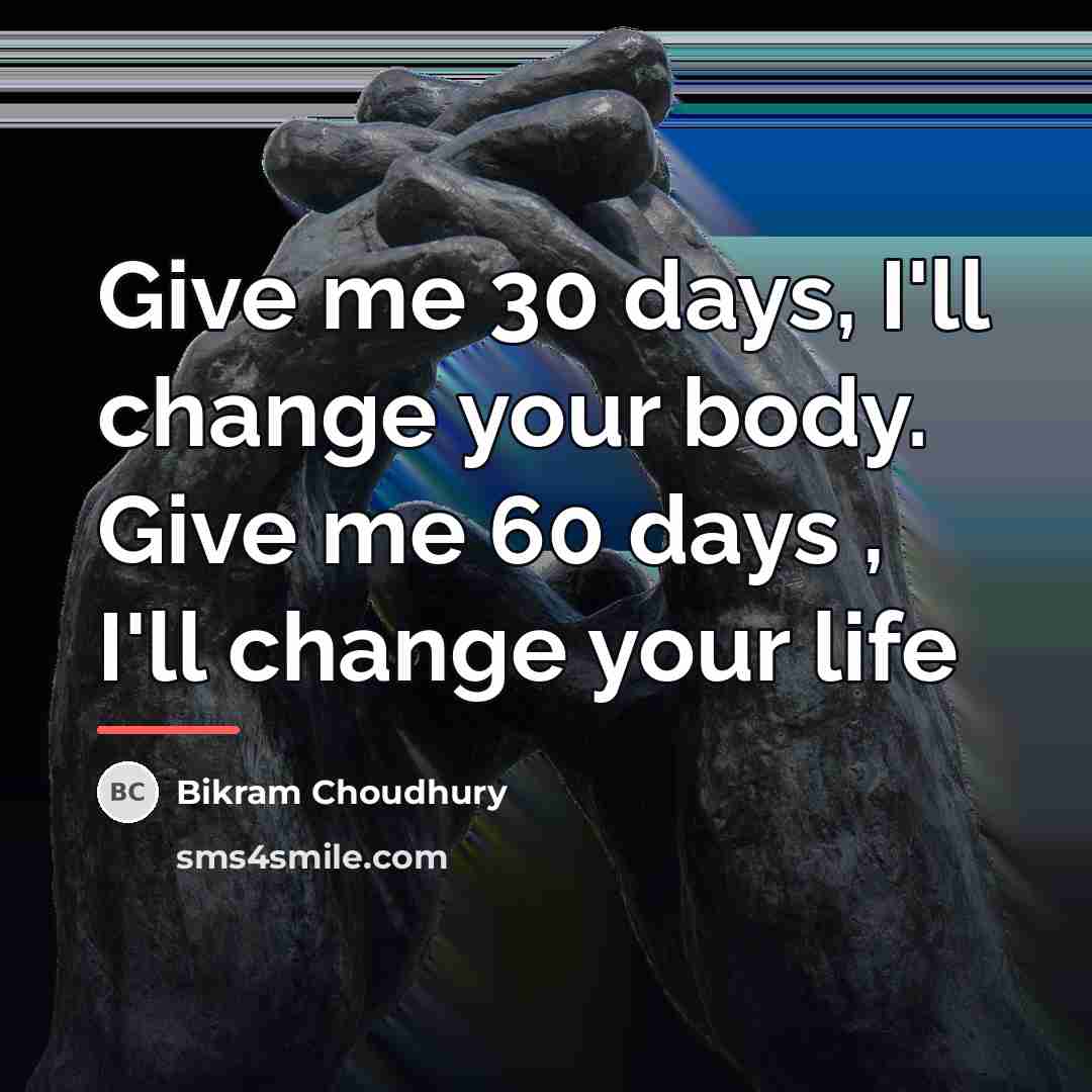 “Give me 30 days, I'll change your body. Give me…” quote by Bikram Choudhury