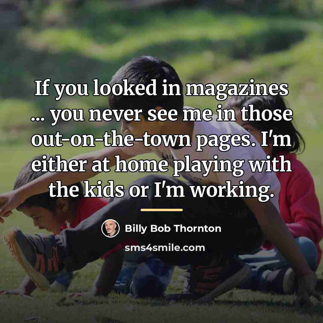 “If you looked in magazines ... you never see me…” quote by Billy Bob Thornton