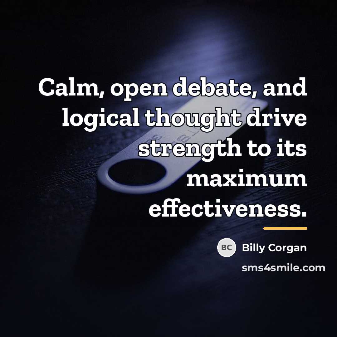“Calm, open debate, and logical thought drive strength to its…” quote by Billy Corgan