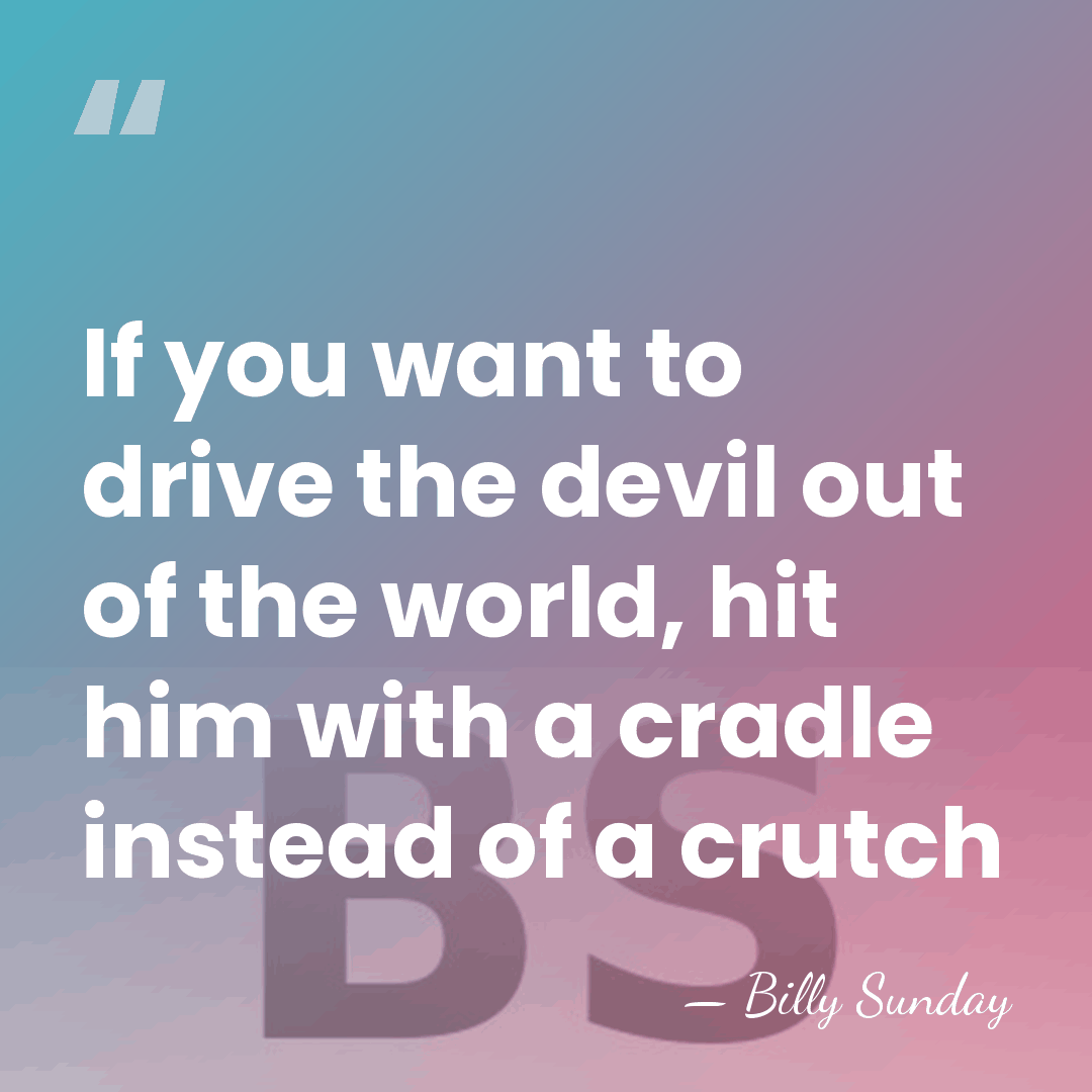 If you want to drive the devil out of the world, hit&hellip; - Billy Sunday