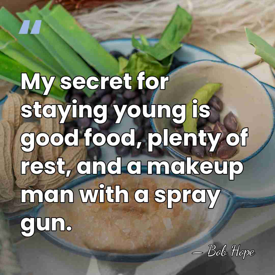 My secret for staying young is good food, plenty of rest, and&hellip; - Bob Hope