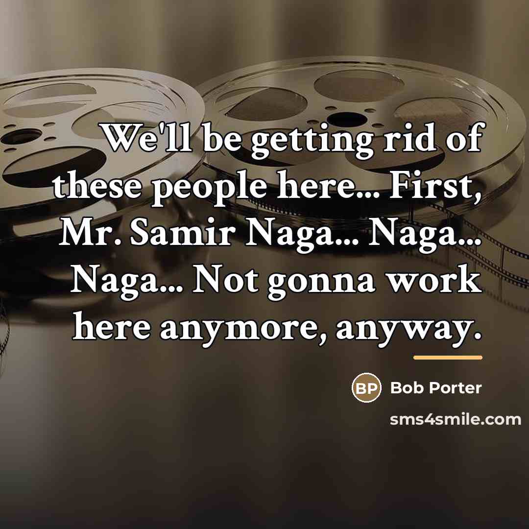 “We'll be getting rid of these people here... First, Mr.…” quote by Bob Porter