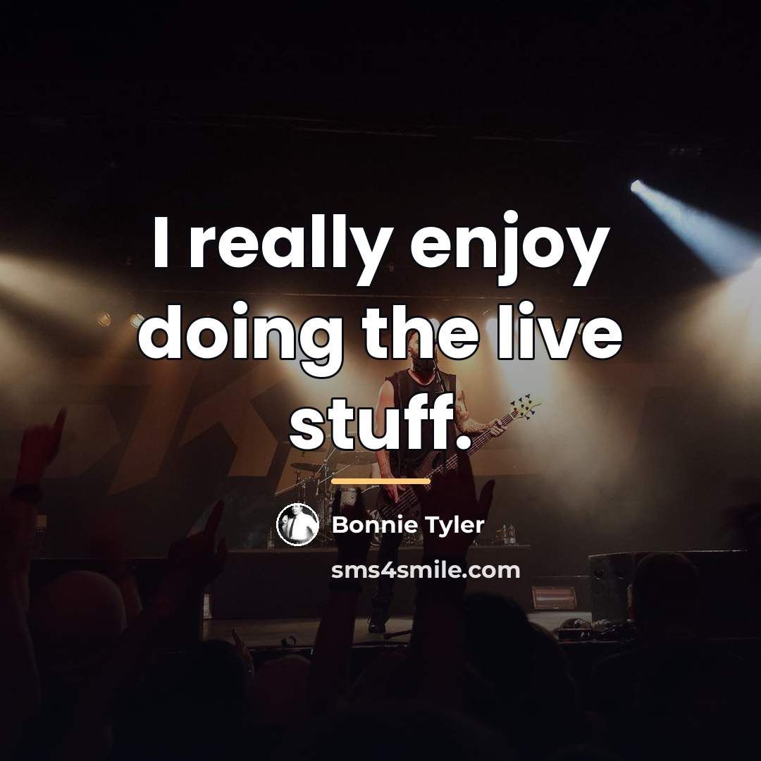 “I really enjoy doing the live stuff.…” quote by Bonnie Tyler