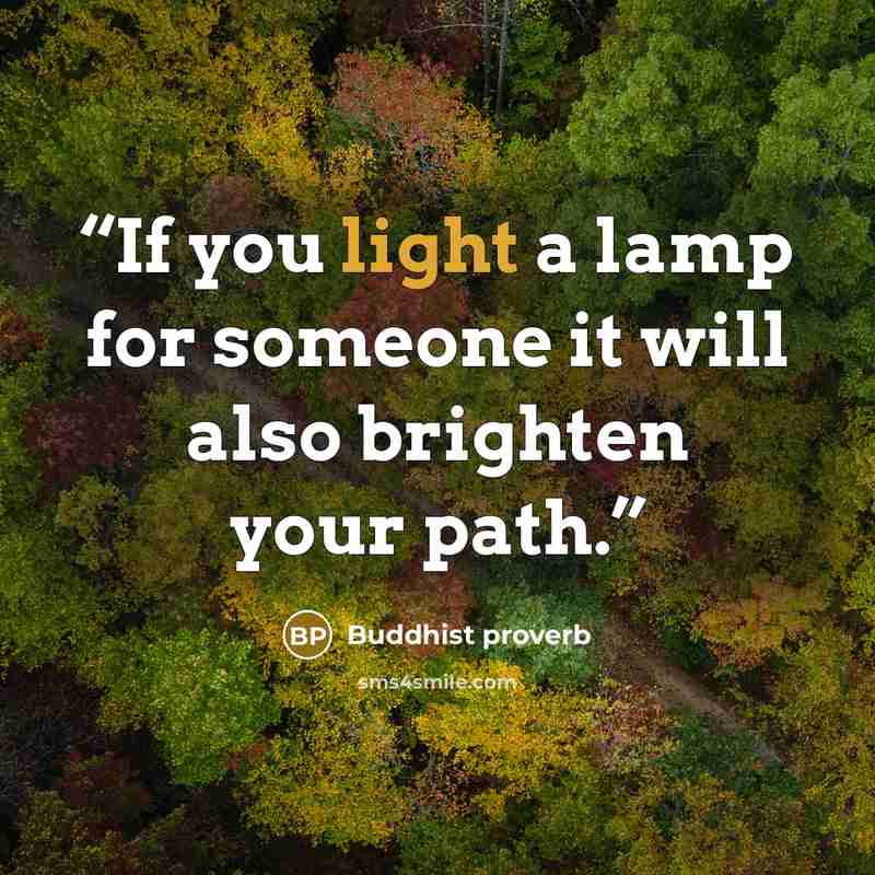 “If you light a lamp for someone it will also brighten your path.” quote by Buddhist proverb