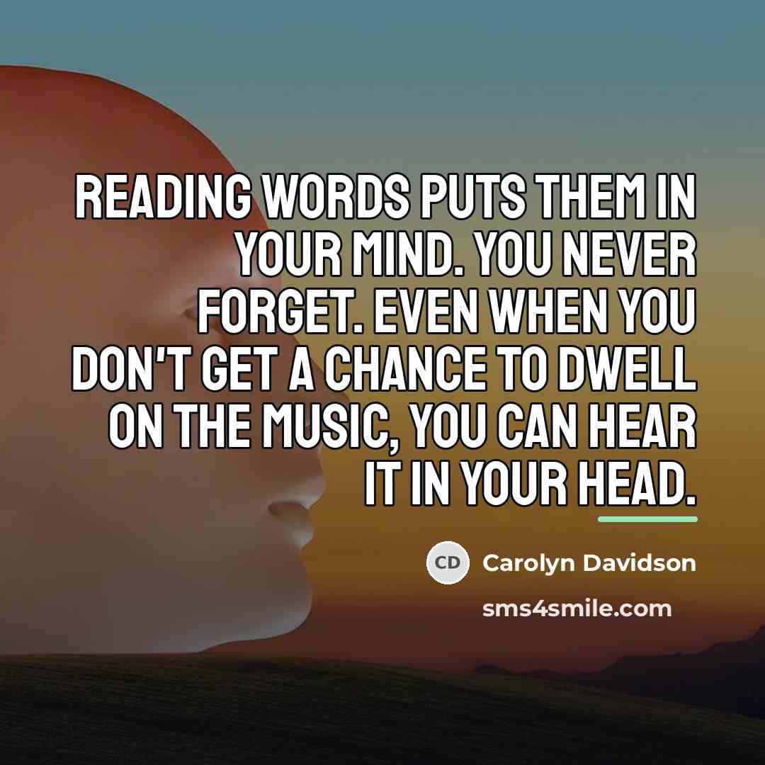 “Reading words puts them in your mind. You never forget.…” quote by Carolyn Davidson