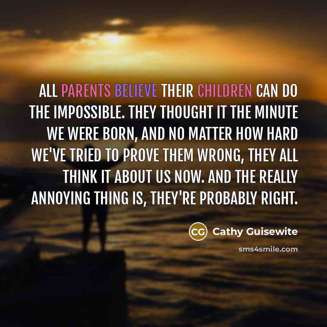 “All parents believe their children can do the impossible. They…” quote by Cathy Guisewite