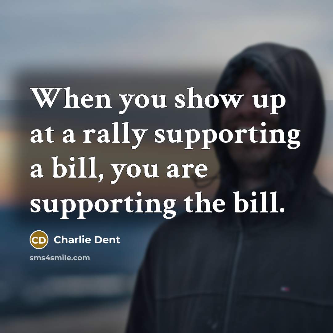 “When you show up at a rally supporting a bill,…” quote by Charlie Dent