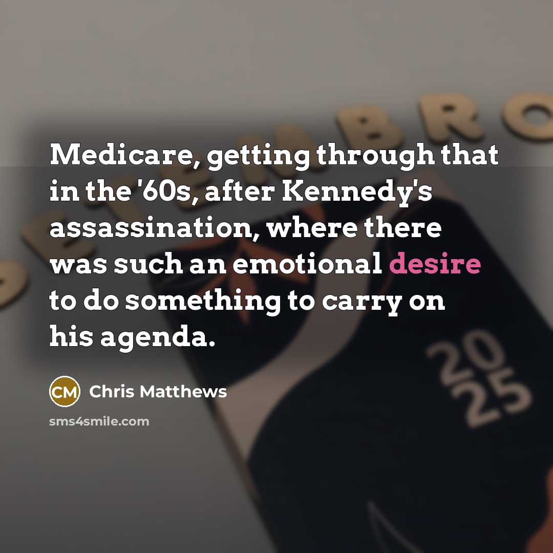“Medicare, getting through that in the '60s, after Kennedy's assassination,…” quote by Chris Matthews