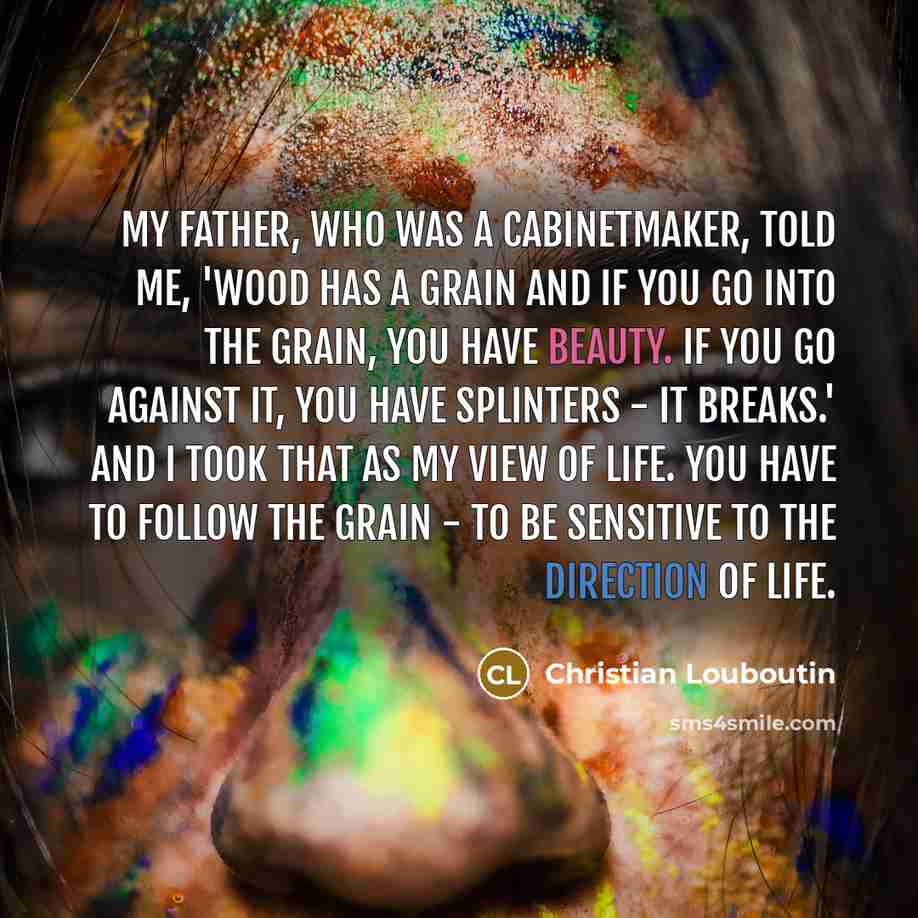 “My father, who was a cabinetmaker, told me, 'Wood has…” quote by Christian Louboutin