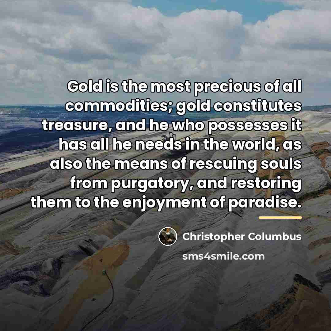 “Gold is the most precious of all commodities; gold constitutes…” quote by Christopher Columbus
