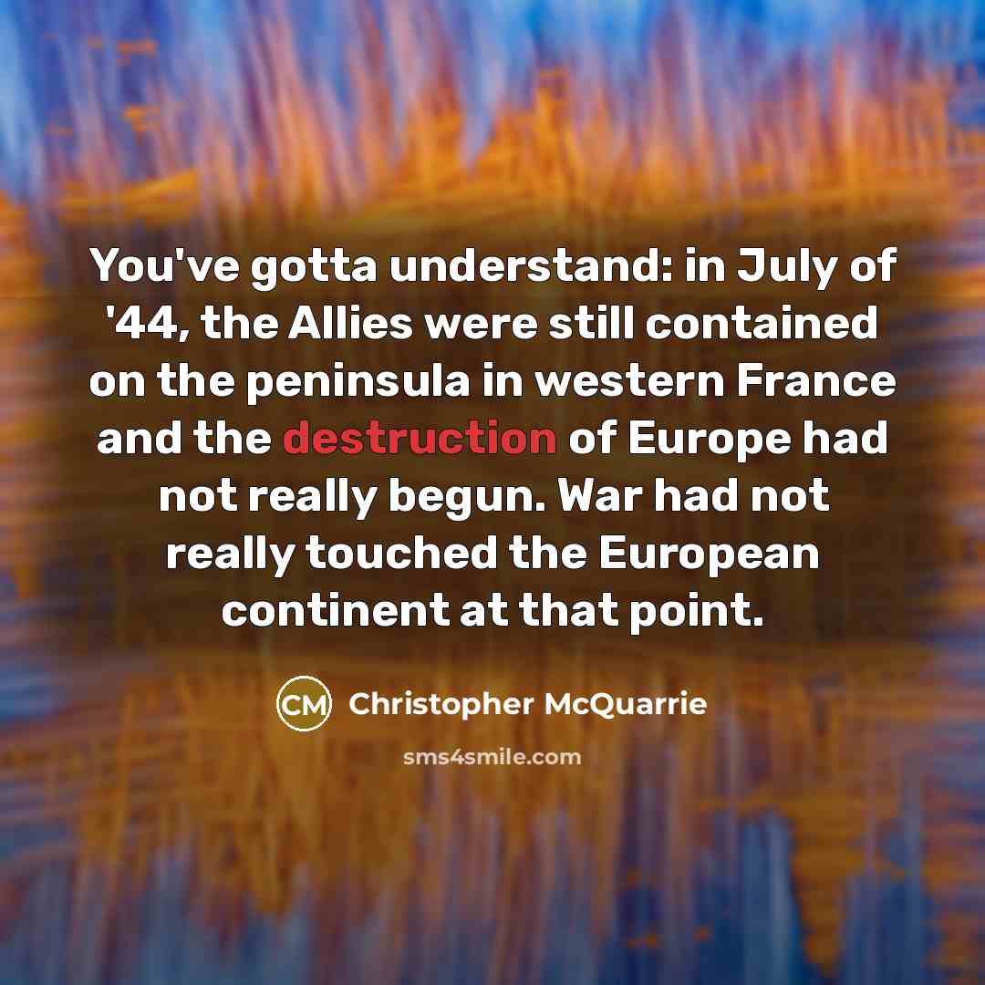 “You've gotta understand: in July of '44, the Allies were…” quote by Christopher McQuarrie