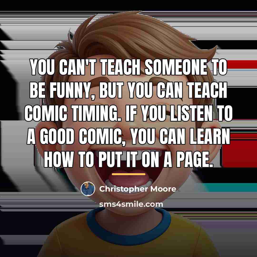 “You can't teach someone to be funny, but you can…” quote by Christopher Moore