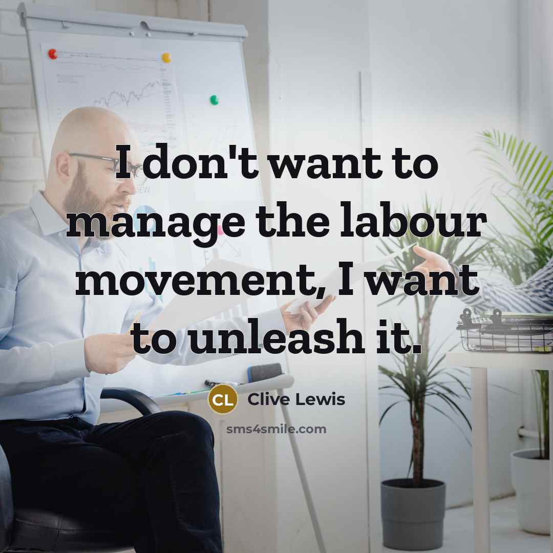 “I don't want to manage the labour movement, I want…” quote by Clive Lewis