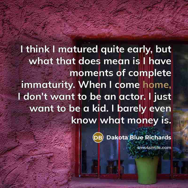 “I think I matured quite early, but what that does…” quote by Dakota Blue Richards
