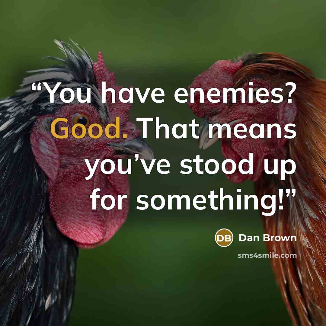 “You have enemies? Good. That means you’ve stood up for something!” quote by Dan Brown