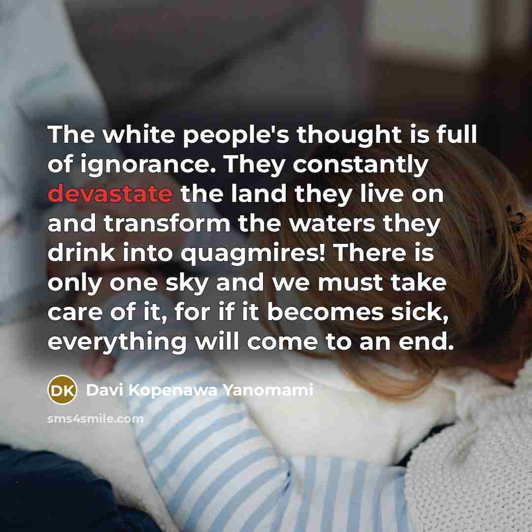 “The white people's thought is full of ignorance. They constantly…” quote by Davi Kopenawa Yanomami
