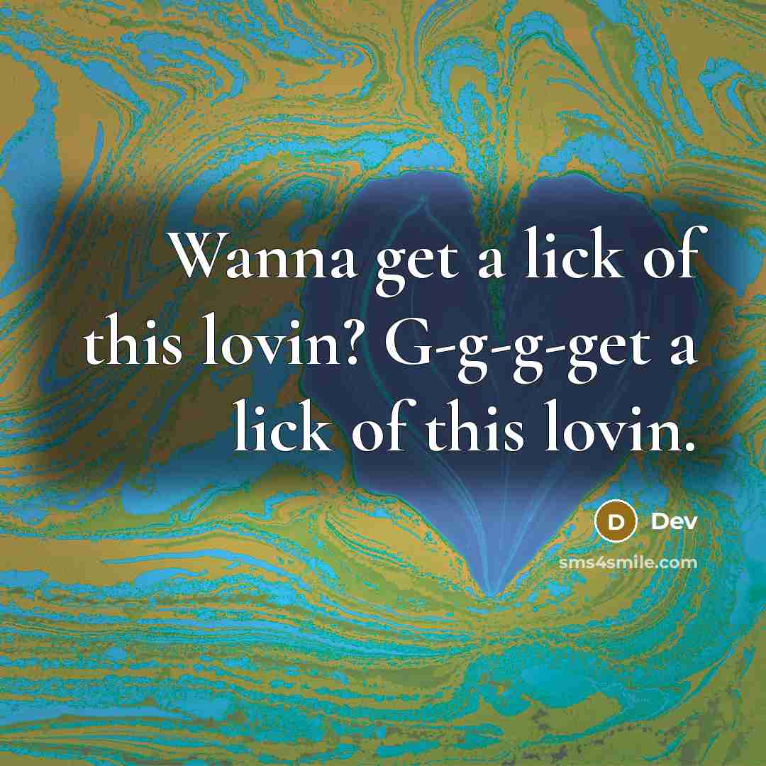 “Wanna get a lick of this lovin? G-g-g-get a lick of this lovin.” quote by Dev