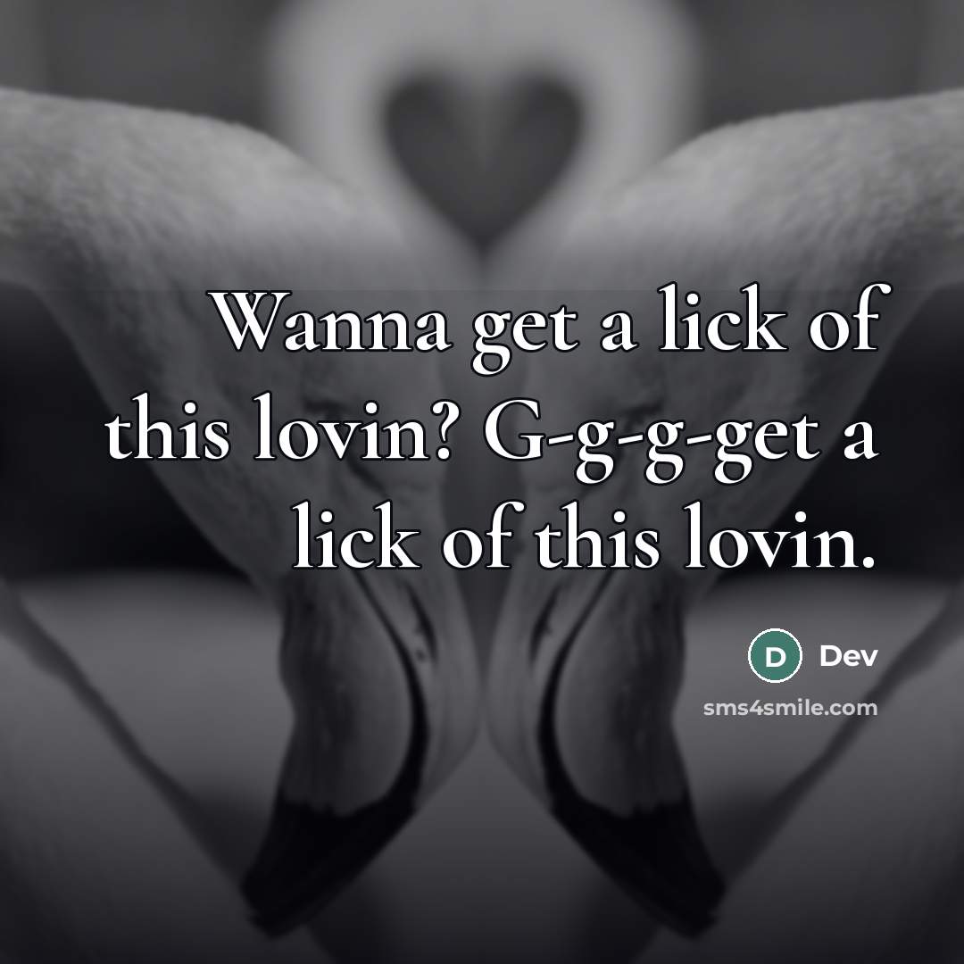 “Wanna get a lick of this lovin? G-g-g-get a lick…” quote by Dev