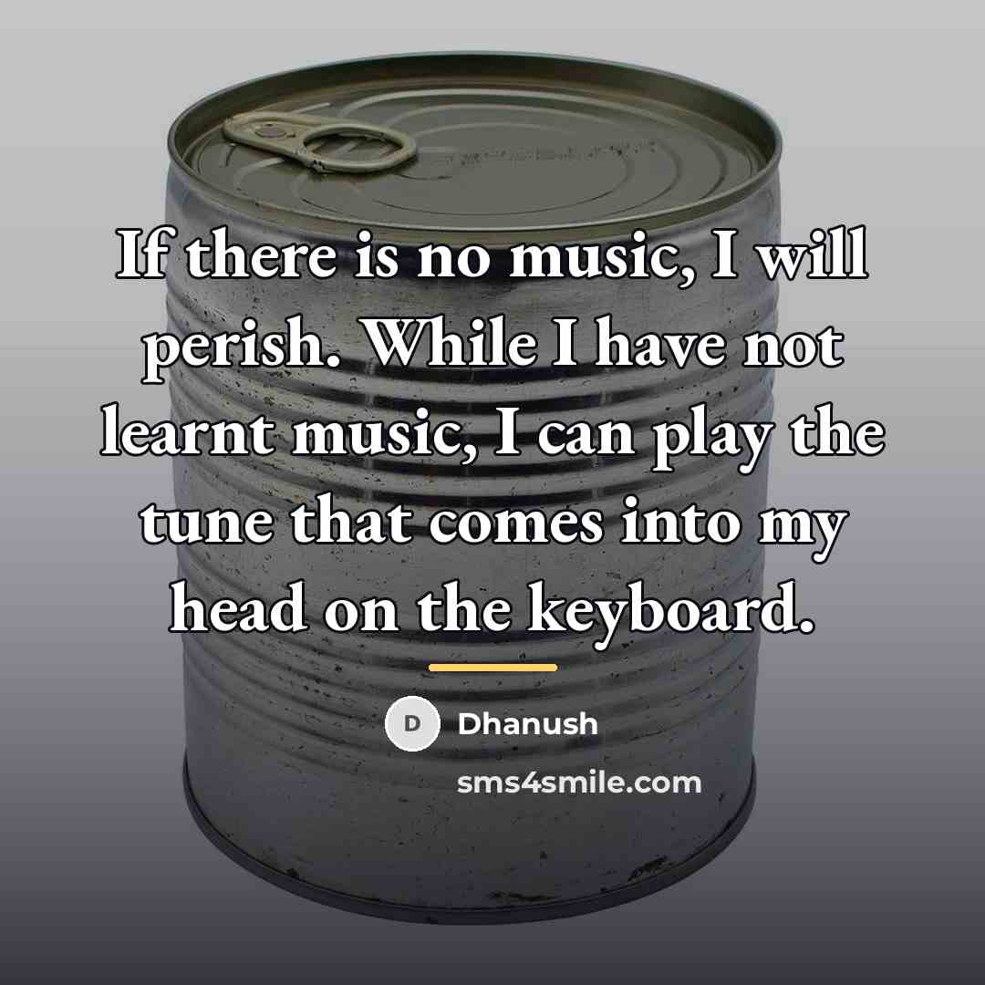“If there is no music, I will perish. While I…” quote by Dhanush