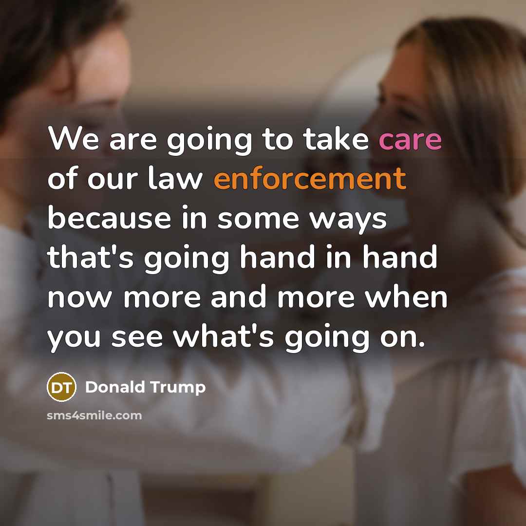 “We are going to take care of our law enforcement…” quote by Donald Trump