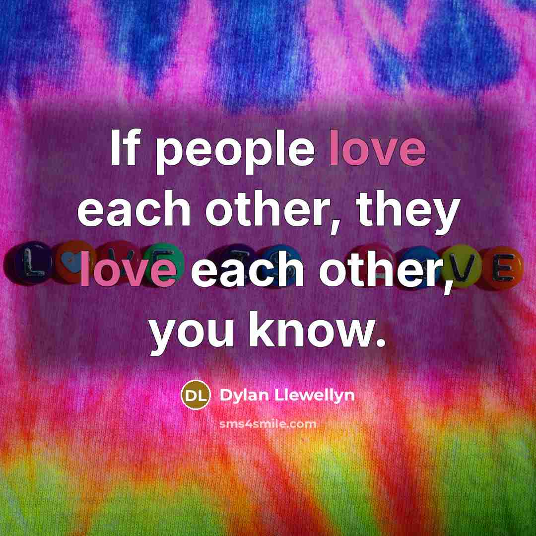 “If people love each other, they love each other, you…” quote by Dylan Llewellyn