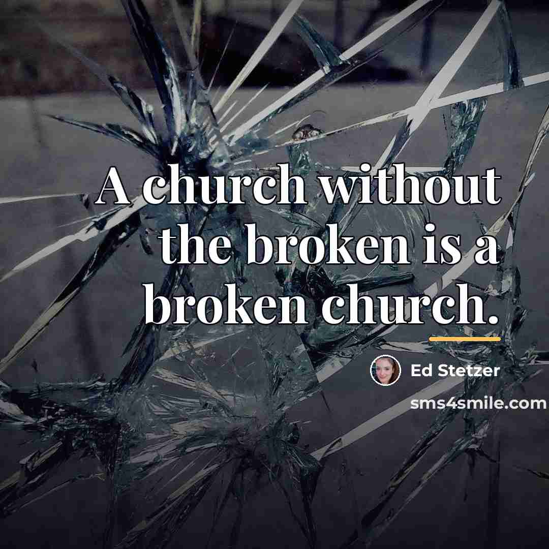 “A church without the broken is a broken church.…” quote by Ed Stetzer
