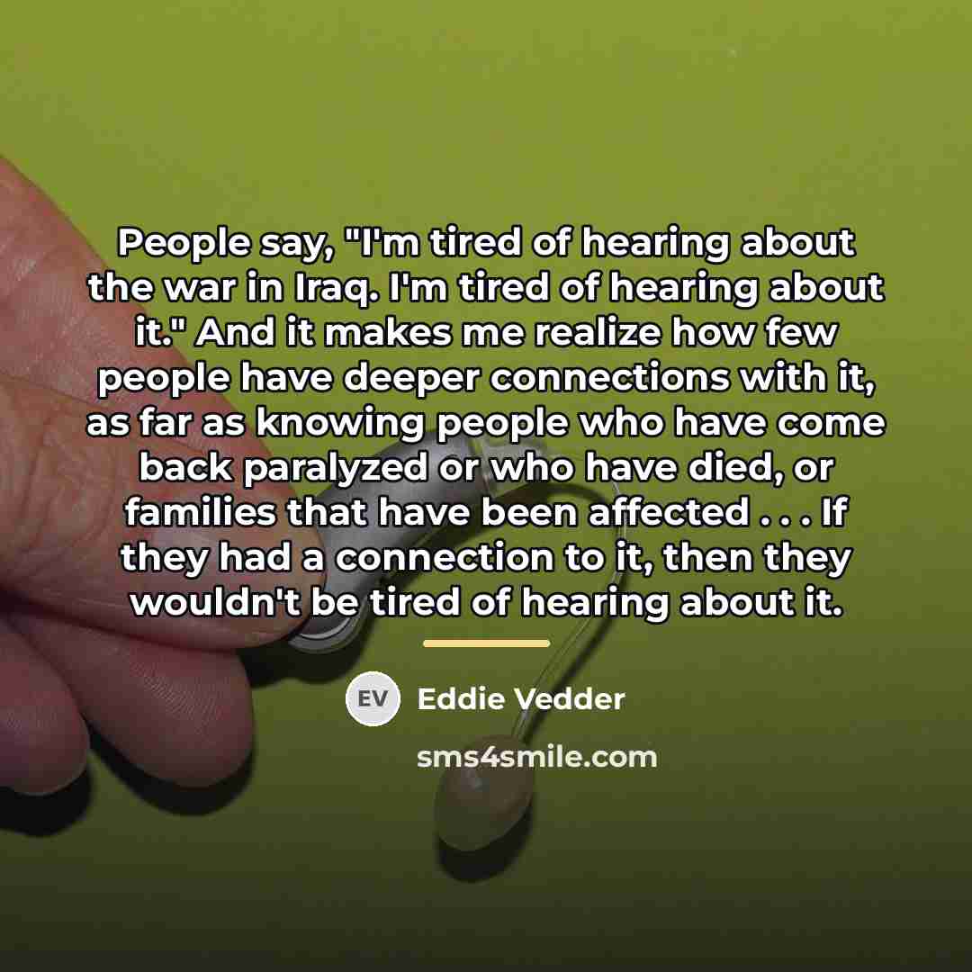 “People say, "I'm tired of hearing about the war in…” quote by Eddie Vedder