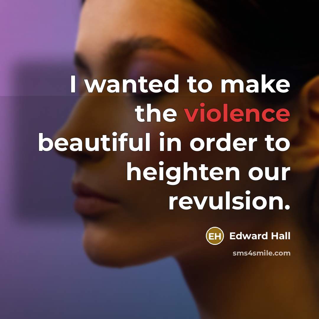“I wanted to make the violence beautiful in order to…” quote by Edward Hall