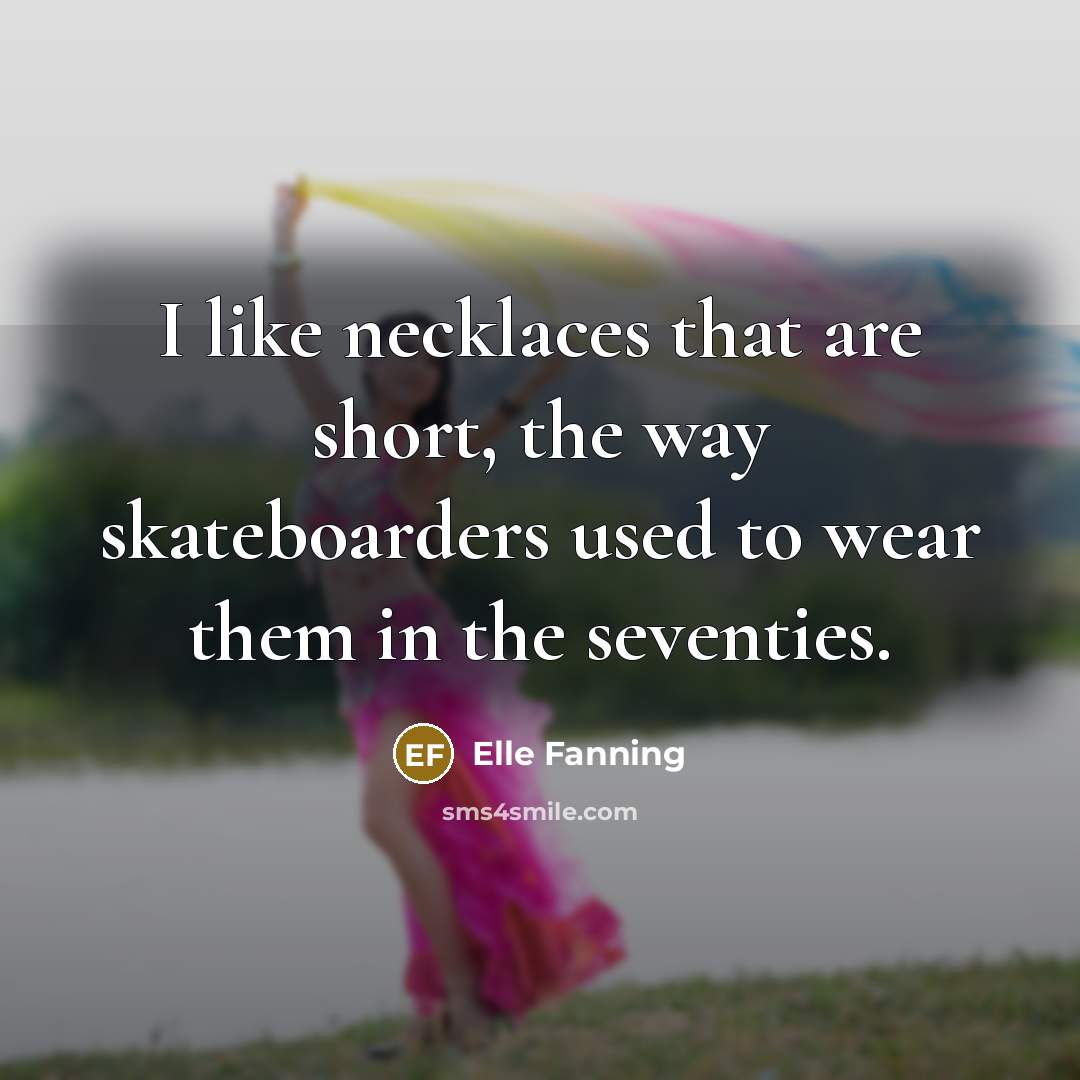 “I like necklaces that are short, the way skateboarders used…” quote by Elle Fanning