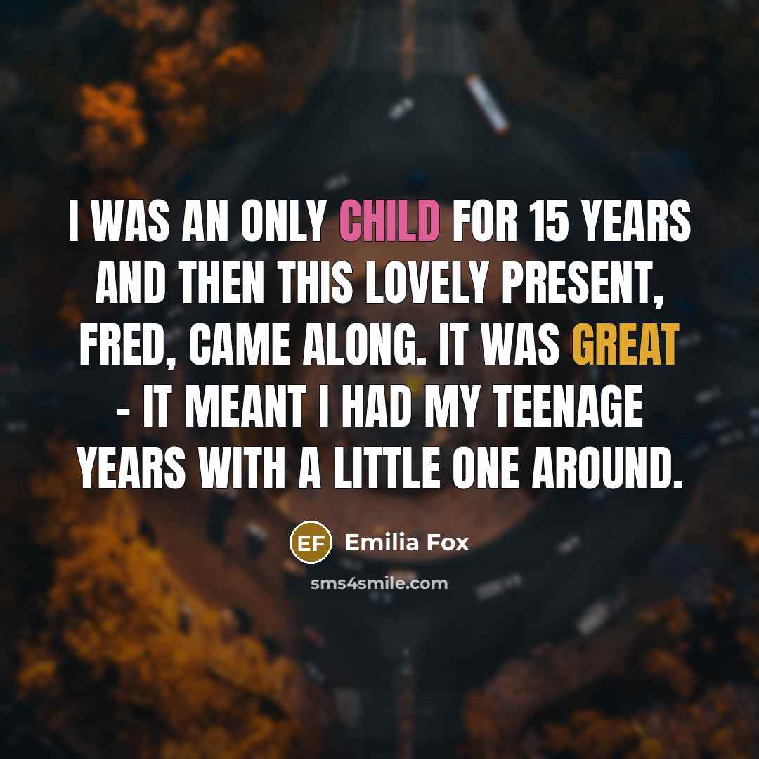“I was an only child for 15 years and then…” quote by Emilia Fox