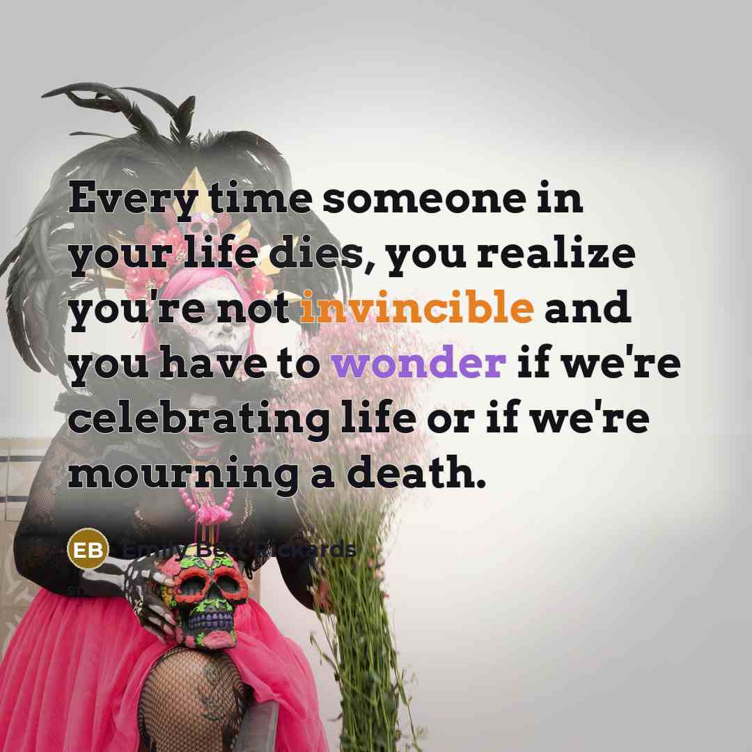 “Every time someone in your life dies, you realize you're…” quote by Emily Bett Rickards