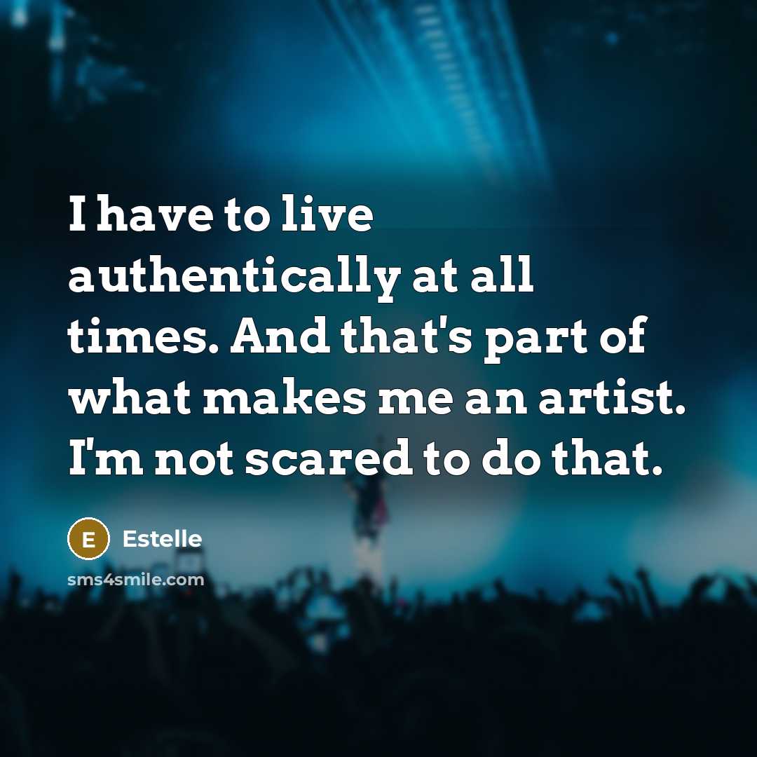 “I have to live authentically at all times. And that's…” quote by Estelle