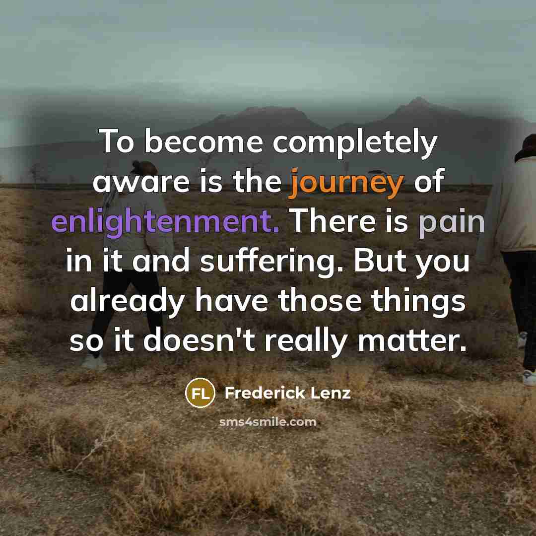 “To become completely aware is the journey of enlightenment. There…” quote by Frederick Lenz