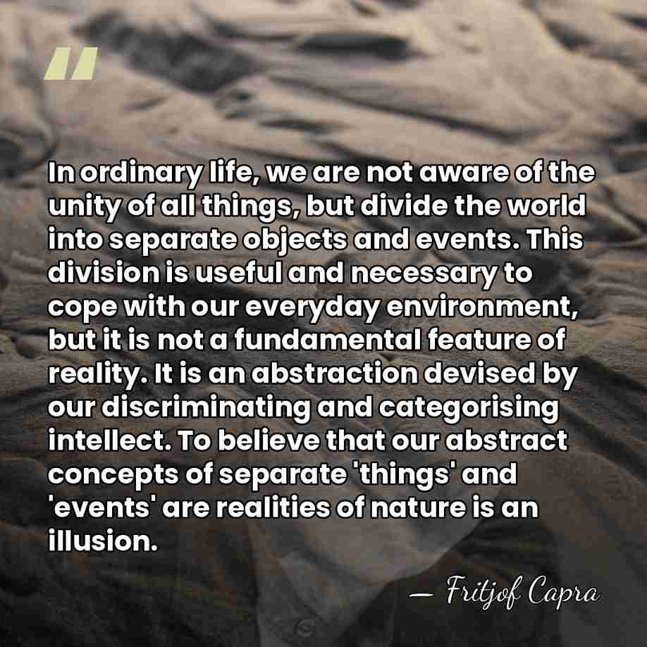 In ordinary life, we are not aware of the unity of all&hellip; - Fritjof Capra