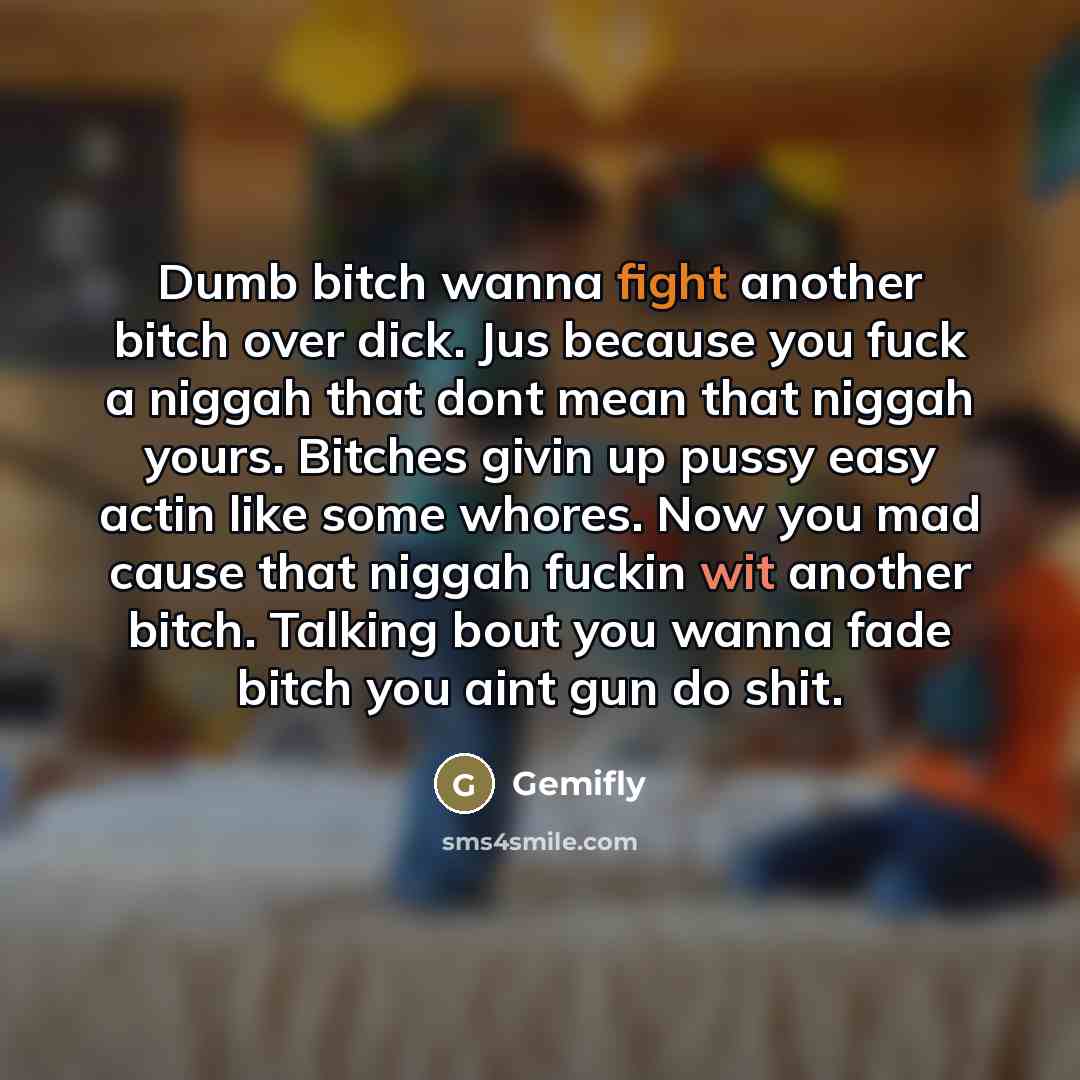 “Dumb bitch wanna fight another bitch over dick. Jus because…” quote by Gemifly