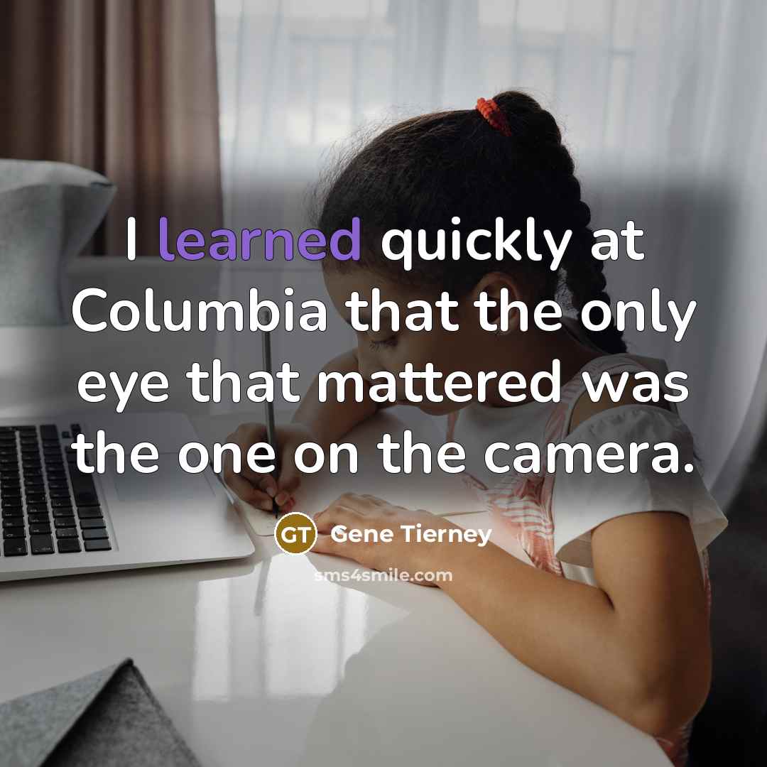“I learned quickly at Columbia that the only eye that…” quote by Gene Tierney